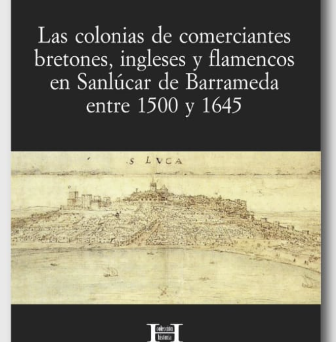 Presentación del libro: «Las colonias de comerciantes bretones, ingleses y flamencos en Sanlúcar de Barrameda entre 1500 y 1645» de Antonio Moreno Ollero