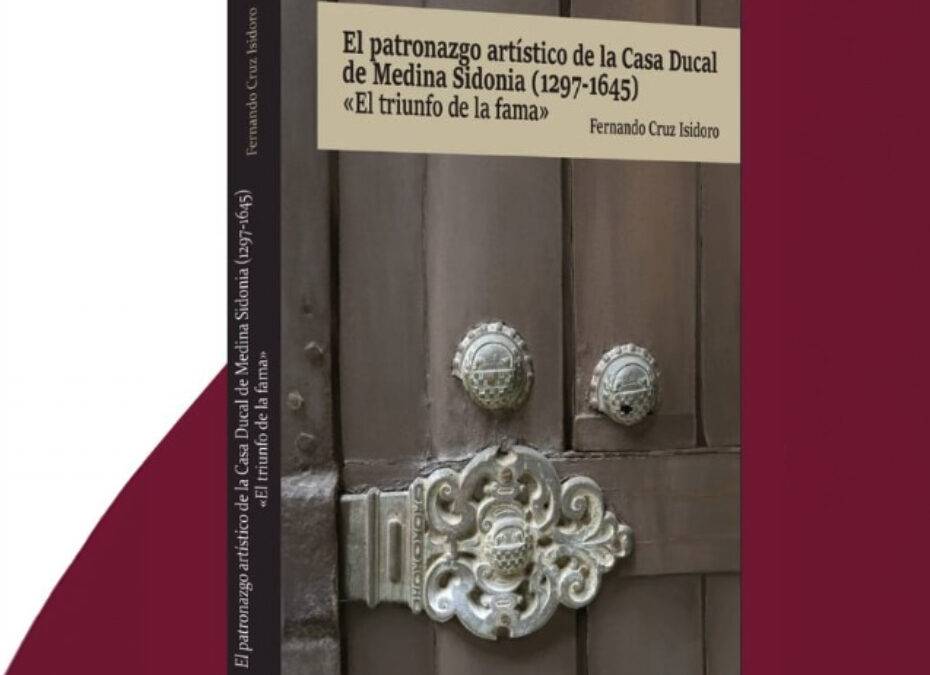 Presentacion editorial: El patronazgo artístico de la Casa Ducal de Medina Sidonia (1297-1645) «El triunfo de la fama»
